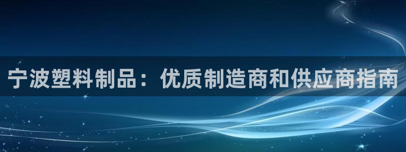 太阳集团网站5017：宁波塑料制品：优质制造商和供应商指南