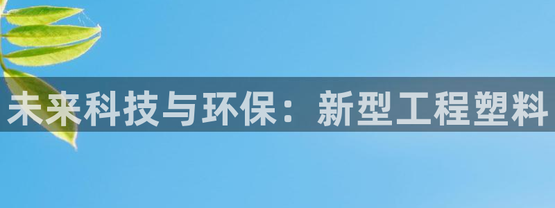 冷太阳演员表：未来科技与环保：新型工程塑料