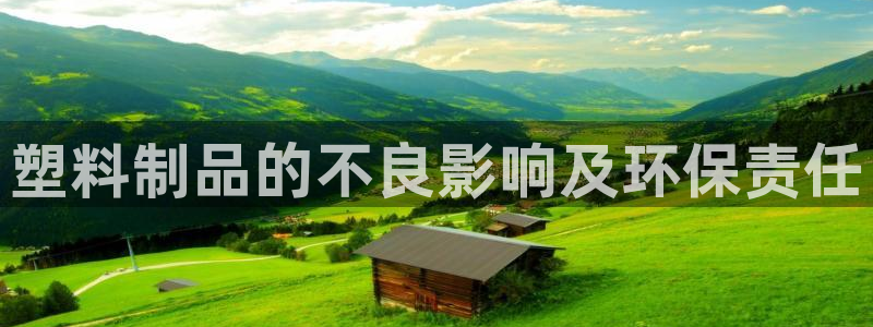 太阳gg平台注册：塑料制品的不良影响及环保责任