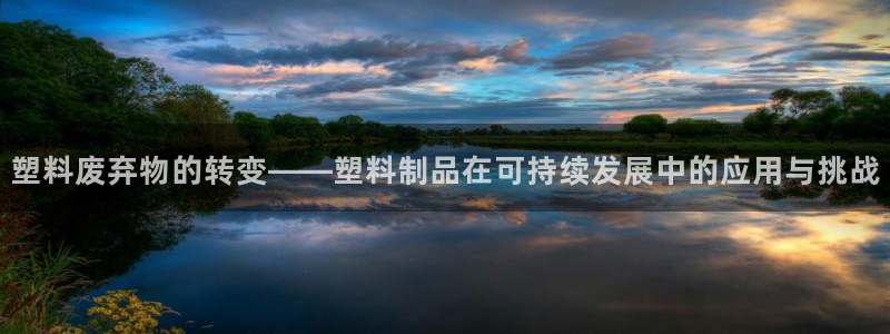 太阳成集团app下载：塑料废弃物的转变——塑料制品在可持续发