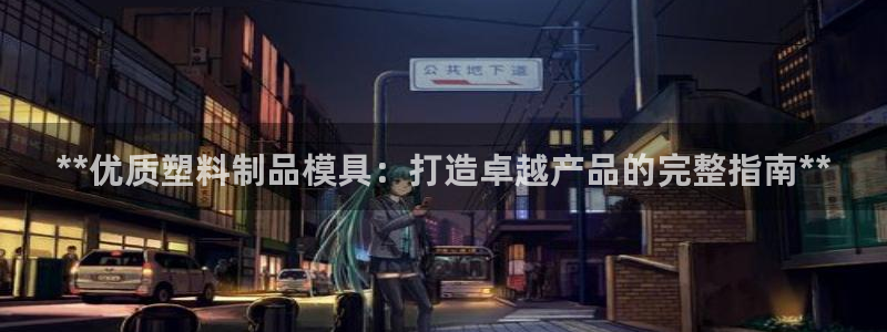 太阳成集团洗米华：**优质塑料制品模具：打造卓越产品的完整指