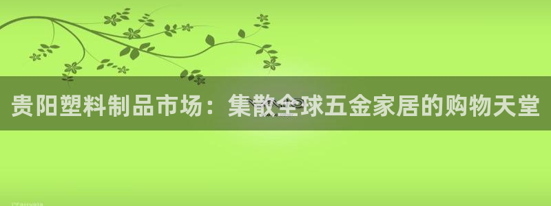 太阳集团2018登录网址是多少：贵阳塑料制品市场：集散全球五