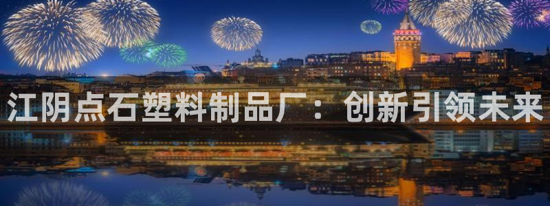 太阳成集团tyc122ccvlp：江阴点石塑料制品厂：创新引