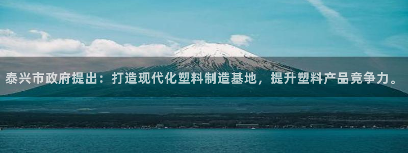 太阳科技集团：泰兴市政府提出：打造现代化塑料制造基地，提升塑