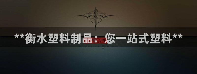 太阳2平台网站：**衡水塑料制品：您一站式塑料**